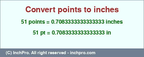 Result converting 51 points to inches = 0.7083333333333333 inches
