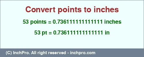 53 points to inches is equal to 0.736111111111111 (in) Result converting 53 points to inches = 0.736111111111111 inches