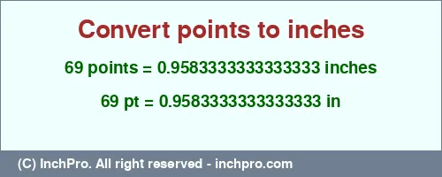 69 points to inches is equal to 0.9583333333333333 (in) Result converting 69 points to inches = 0.9583333333333333 inches