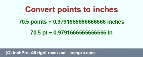 70.5 points to inches is equal to 0.9791666666666666 (in) Result converting 70.5 points to inches = 0.9791666666666666 inches