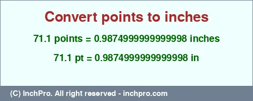 71.1 points to inches is equal to 0.9874999999999998 (in) Result converting 71.1 points to inches = 0.9874999999999998 inches