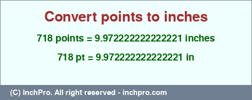 718 points to inches is equal to 9.972222222222221 (in) Result converting 718 points to inches = 9.972222222222221 inches