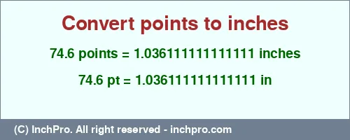 74.6 points to inches is equal to 1.036111111111111 (in) Result converting 74.6 points to inches = 1.036111111111111 inches