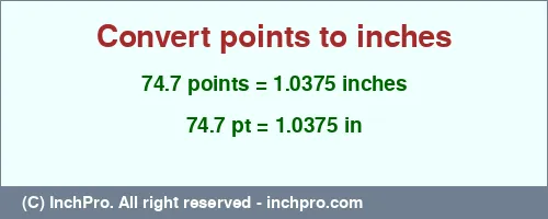 74.7 points to inches is equal to 1.0375 (in) Result converting 74.7 points to inches = 1.0375 inches