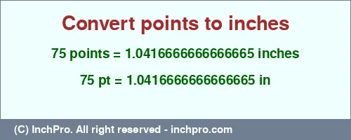 75 points to inches is equal to 1.0416666666666665 (in) Result converting 75 points to inches = 1.0416666666666665 inches