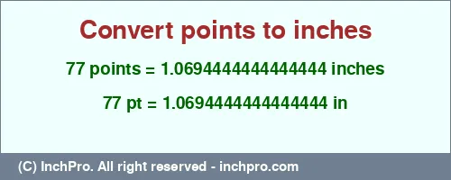 77 points to inches is equal to 1.0694444444444444 (in) Result converting 77 points to inches = 1.0694444444444444 inches