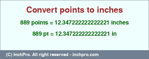 889 points to inches is equal to 12.347222222222221 (in) Result converting 889 points to inches = 12.347222222222221 inches