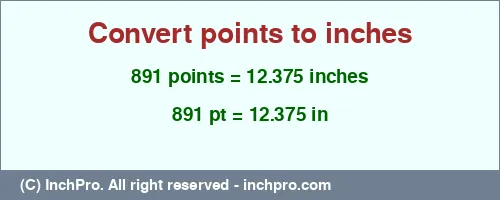 891 points to inches is equal to 12.375 (in) Result converting 891 points to inches = 12.375 inches