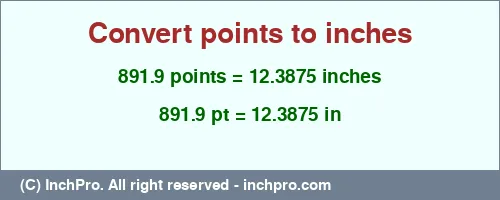 891.9 points to inches is equal to 12.3875 (in) Result converting 891.9 points to inches = 12.3875 inches