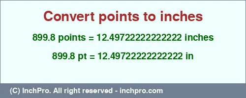 899.8 points to inches is equal to 12.49722222222222 (in) Result converting 899.8 points to inches = 12.49722222222222 inches