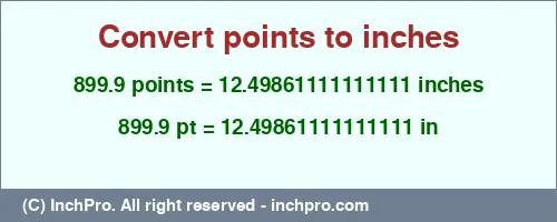 899.9 points to inches is equal to 12.49861111111111 (in) Result converting 899.9 points to inches = 12.49861111111111 inches