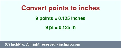 9 points to inches is equal to 0.125 (in) Result converting 9 points to inches = 0.125 inches