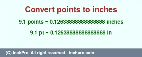 9.1 points to inches is equal to 0.12638888888888888 (in) Result converting 9.1 points to inches = 0.12638888888888888 inches