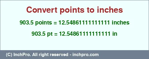 903.5 points to inches is equal to 12.54861111111111 (in) Result converting 903.5 points to inches = 12.54861111111111 inches