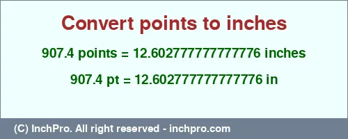 907.4 points to inches is equal to 12.602777777777776 (in) Result converting 907.4 points to inches = 12.602777777777776 inches