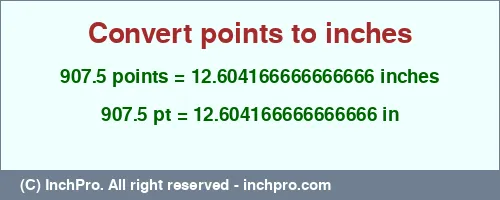 907.5 points to inches is equal to 12.604166666666666 (in) Result converting 907.5 points to inches = 12.604166666666666 inches