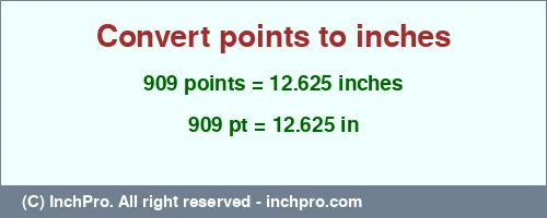 909 points to inches is equal to 12.625 (in) Result converting 909 points to inches = 12.625 inches