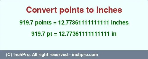 Result converting 919.7 points to inches = 12.77361111111111 inches