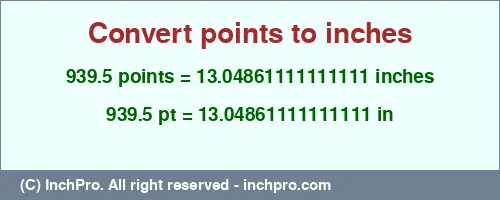 939.5 points to inches is equal to 13.04861111111111 (in) Result converting 939.5 points to inches = 13.04861111111111 inches