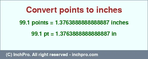 99.1 points to inches is equal to 1.3763888888888887 (in) Result converting 99.1 points to inches = 1.3763888888888887 inches
