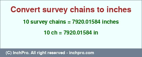 Result converting 10 survey chains to inches = 7920.01584 inches