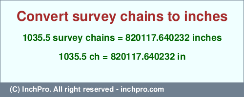 Result converting 1035.5 survey chains to inches = 820117.640232 inches