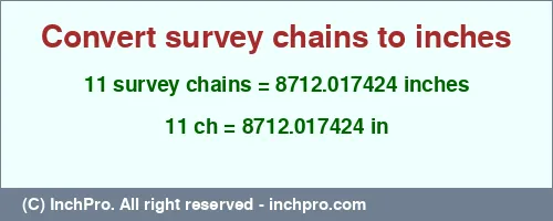 11 survey chains to inches is equal to 8712.017424 (in) Result converting 11 survey chains to inches = 8712.017424 inches