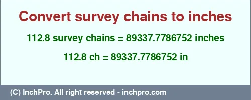 112.8 survey chains to inches is equal to 89337.7786752 (in) Result converting 112.8 survey chains to inches = 89337.7786752 inches