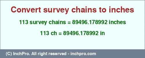 113 survey chains to inches is equal to 89496.178992 (in) Result converting 113 survey chains to inches = 89496.178992 inches