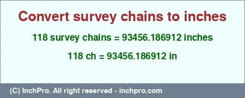 118 survey chains to inches is equal to 93456.186912 (in) Result converting 118 survey chains to inches = 93456.186912 inches