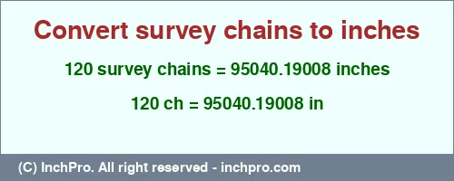120 survey chains to inches is equal to 95040.19008 (in) Result converting 120 survey chains to inches = 95040.19008 inches