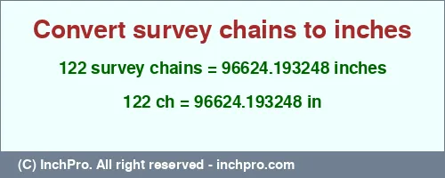 122 survey chains to inches is equal to 96624.193248 (in) Result converting 122 survey chains to inches = 96624.193248 inches