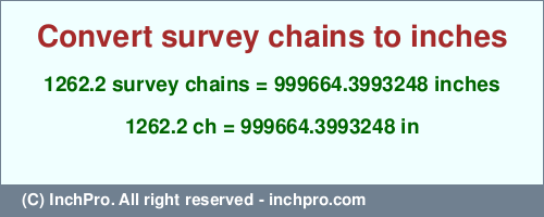 Result converting 1262.2 survey chains to inches = 999664.3993248 inches