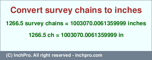 Result converting 1266.5 survey chains to inches = 1003070.0061359999 inches