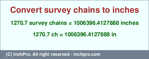 1270.7 survey chains to inches is equal to 1006396.4127888 (in) Result converting 1270.7 survey chains to inches = 1006396.4127888 inches
