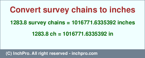 1283.8 survey chains to inches is equal to 1016771.6335392 (in) Result converting 1283.8 survey chains to inches = 1016771.6335392 inches