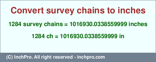 Result converting 1284 survey chains to inches = 1016930.0338559999 inches
