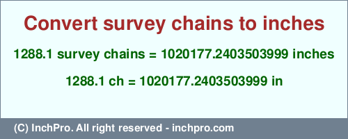1288.1 survey chains to inches is equal to 1020177.2403503999 (in) Result converting 1288.1 survey chains to inches = 1020177.2403503999 inches