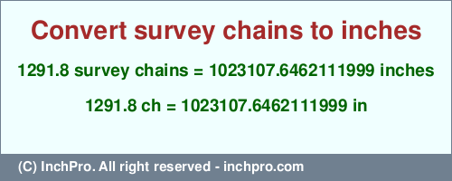 Result converting 1291.8 survey chains to inches = 1023107.6462111999 inches