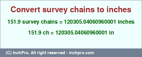 151.9 survey chains to inches is equal to 120305.04060960001 (in) Result converting 151.9 survey chains to inches = 120305.04060960001 inches