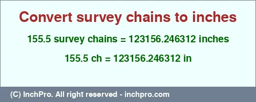 Result converting 155.5 survey chains to inches = 123156.246312 inches