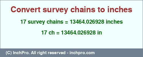 17 survey chains to inches is equal to 13464.026928 (in) Result converting 17 survey chains to inches = 13464.026928 inches