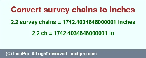2.2 survey chains to inches is equal to 1742.4034848000001 (in) Result converting 2.2 survey chains to inches = 1742.4034848000001 inches