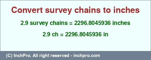 2.9 survey chains to inches is equal to 2296.8045936 (in) Result converting 2.9 survey chains to inches = 2296.8045936 inches