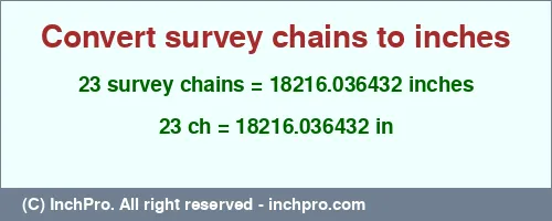 23 survey chains to inches is equal to 18216.036432 (in) Result converting 23 survey chains to inches = 18216.036432 inches