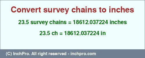 Result converting 23.5 survey chains to inches = 18612.037224 inches
