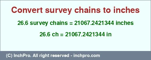 26.6 survey chains to inches is equal to 21067.2421344 (in) Result converting 26.6 survey chains to inches = 21067.2421344 inches