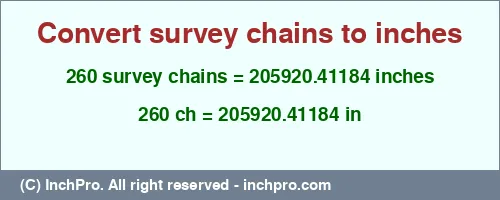 260 survey chains to inches is equal to 205920.41184 (in) Result converting 260 survey chains to inches = 205920.41184 inches