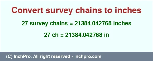 27 survey chains to inches is equal to 21384.042768 (in) Result converting 27 survey chains to inches = 21384.042768 inches