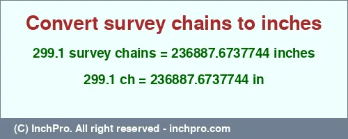 Result converting 299.1 survey chains to inches = 236887.6737744 inches